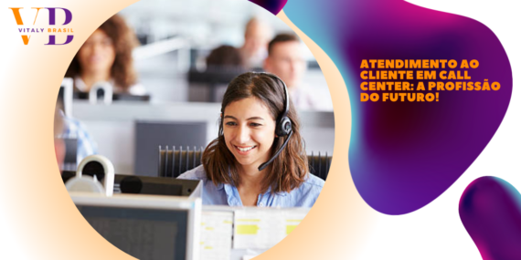 Atendimento ao Cliente em Call Center: A Profissão do Futuro! 