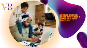 Auxílio creche: Como funciona e quais são seus direitos