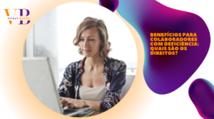 Benefícios para colaboradores com deficiência: quais são os direitos?