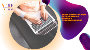 Saiba como sacar o FGTS de forma rápida e descomplicada! 