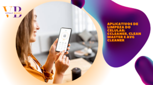 Aplicativos de Limpeza do Celular: CCleaner, Clean Master e AVG Cleaner