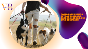 Como fazer renda extra passeando com cachorros: um guia completo