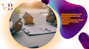 Maximizando os Dividendos dos Fundos Imobiliários para Aumentar sua Renda