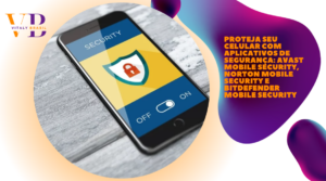Proteja seu celular com aplicativos de segurança: Avast Mobile Security, Norton Mobile Security e Bitdefender Mobile Security