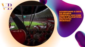 Acompanhe a Copa do Mundo Feminina 2023 com Estes 3 Aplicativos Gratuitos Incríveis!