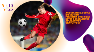 Acompanhe a Copa do Mundo Feminina 2023 com Estes 3 Excelentes Aplicativos Gratuitos!