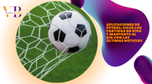 Aplicaciones de Fútbol: Sigue los Partidos en Vivo y Mantente al Día con las Últimas Noticias