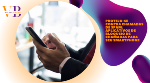 Proteja-se contra Chamadas de Spam: Aplicativos de Bloqueio de Chamadas para seu Smartphone