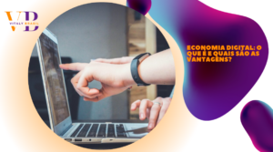Economia Digital: o que é e quais são as vantagens?