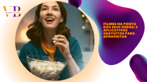 Filmes na Ponta dos Seus Dedos: 3 Aplicativos Gratuitos para Aproveitar