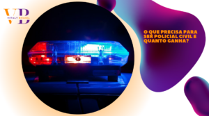 O que precisa para ser policial civil e quanto ganha?