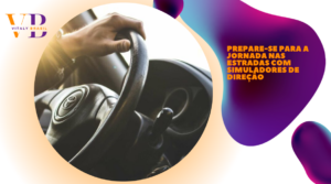 Prepare-se para a jornada nas estradas com simuladores de direção