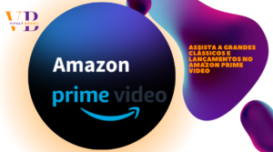 Assista a Grandes Clássicos e Lançamentos no Amazon Prime Video