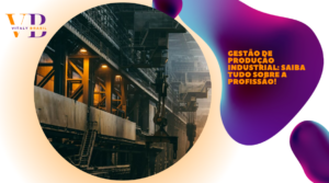 Gestão de produção industrial: saiba tudo sobre a profissão!