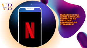 Maratone Suas Séries e Novelas Favoritas na Netflix: A Revolução do Streaming!