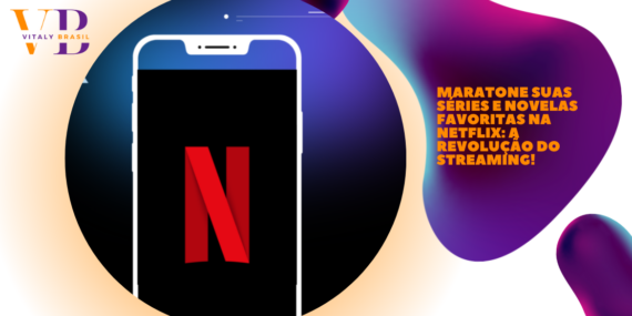 Maratone Suas Séries e Novelas Favoritas na Netflix: A Revolução do Streaming!
