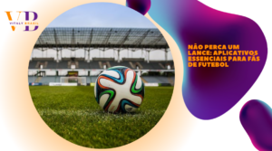Não Perca Um Lance: Aplicativos Essenciais para Fãs de Futebol