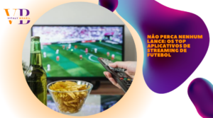 Não perca nenhum lance: os top aplicativos de streaming de futebol