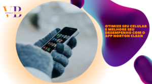 Otimize seu celular e melhore seu desempenho com o app Norton Clean