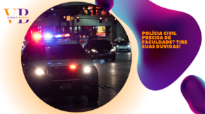 Polícia Civil precisa de faculdade? Tire suas dúvidas!