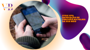 Sygic GPS: Navegação de Precisão na Palma da Sua Mão