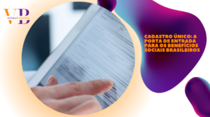 Cadastro Único: a porta de entrada para os benefícios sociais brasileiros