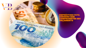 Empréstimo FGTS: dinheiro sem comprometer seu orçamento