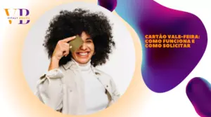 Cartão Vale-feira: como funciona e como solicitar