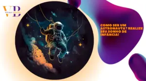 Como ser um astronauta? Realize seu sonho de infância!
