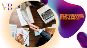 Empreendedorismo social: o que é, onde atua e exemplos