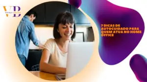 7 dicas de autocuidado para quem atua no home office