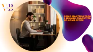 Como manter o foco e ser mais produtivo no home office