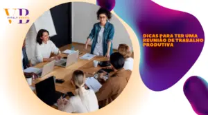 Dicas para ter uma reunião de trabalho produtiva