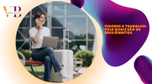 Viagens a trabalho: veja quais são os seus direitos