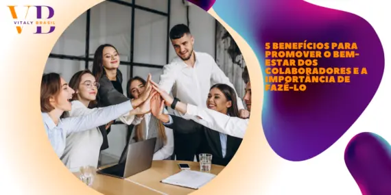 5 benefícios para promover o bem-estar dos colaboradores e a importância de fazê-lo