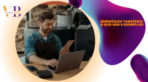 Benefícios tangíveis: o que são e exemplos
