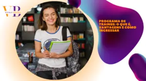 Programa de Trainee: o que é, vantagens e como ingressar