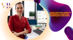 Assistente de vendas internas: o que faz, formação e salário