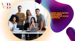 Gerir uma equipe com perfis diferentes: dicas práticas