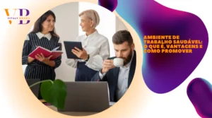 Ambiente de trabalho saudável: O que é, vantagens e como promover