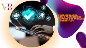 Cibersegurança: Como proteger sua empresa dos ataques cibernéticos