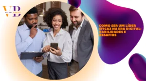 Como ser um líder eficaz na era digital: habilidades e desafios