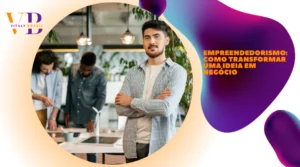 Empreendedorismo: como transformar uma ideia em negócio