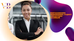 Protagonismo profissional: o que é e dicas para alcançar