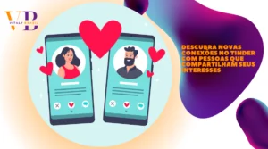 Descubra Novas Conexões no Tinder com Pessoas que Compartilham Seus Interesses