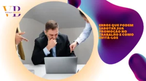 Erros que podem sabotar sua promoção no trabalho e como evitá-los