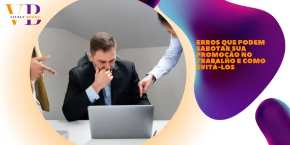 Erros que podem sabotar sua promoção no trabalho e como evitá-los