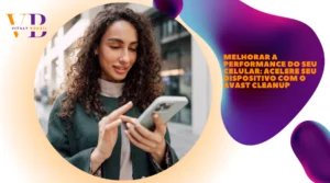 Melhorar a Performance do Seu Celular: Acelere Seu Dispositivo com o Avast Cleanup