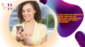 O Aplicativo Perfeito para Limpar Seu Celular: Acelere Seu Dispositivo com o CCleaner