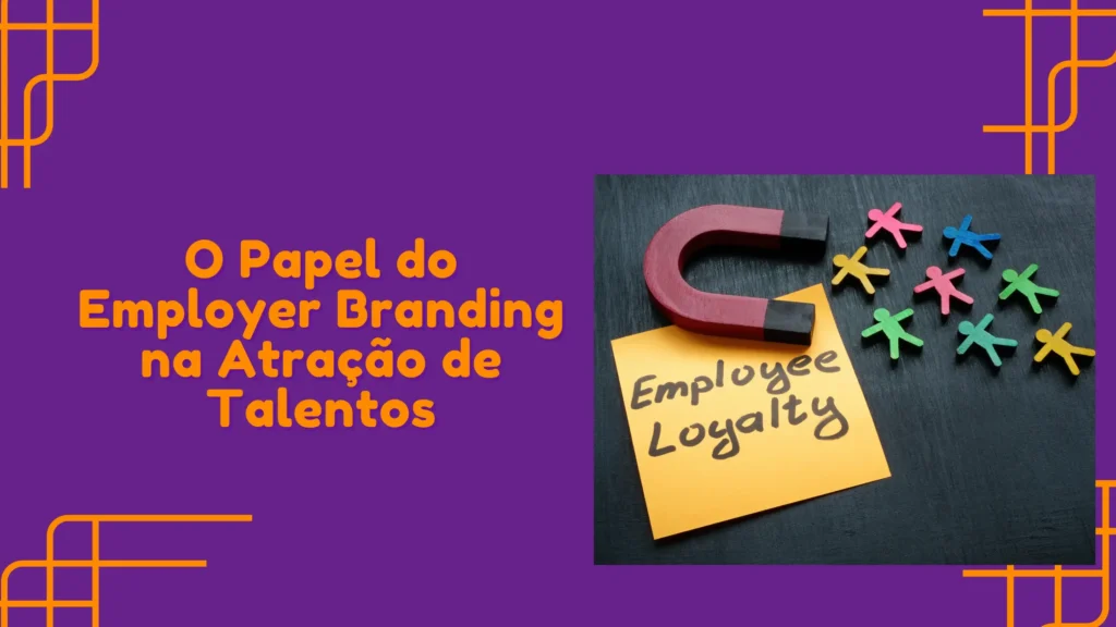 O Papel do Employer Branding na Atração de Talentos